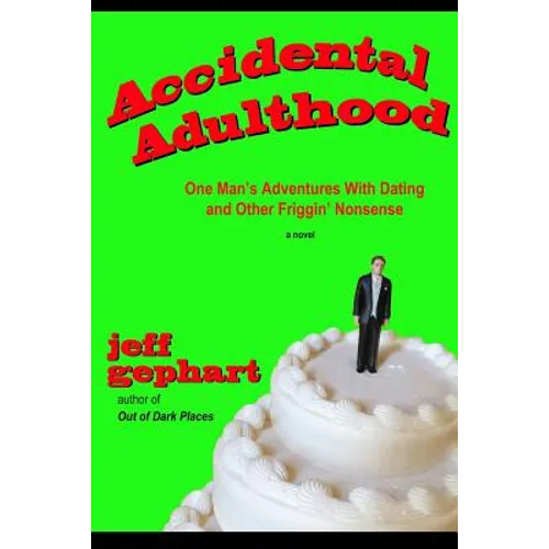 Accidental Adulthood: One Man's Adventures with Dating and Other Friggin' Nonsense - Paperback