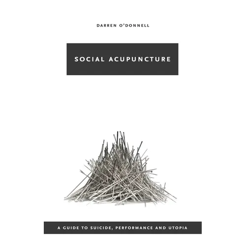 Social Acupuncture: A Guide to Suicide, Performance and Utopia - Paperback