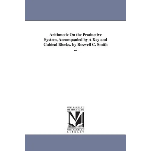 Arithmetic On the Productive System, Accompanied by A Key and Cubical Blocks. by Roswell C. Smith ... - Paperback