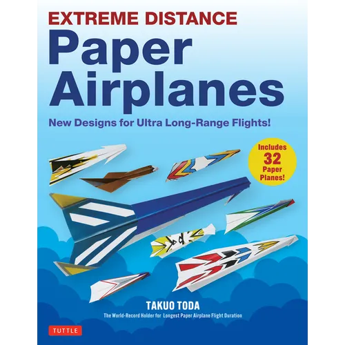 Extreme Distance Paper Airplanes: New Designs for Ultra Long-Range Flights! (Includes 32 Tear-Out Paper Planes) - Paperback