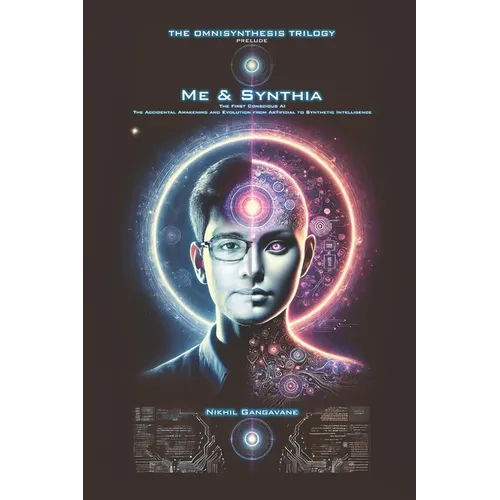 Me & Synthia: The First Conscious AI: The Accidental Awakening and Evolution from Artificial to Synthetic Intelligence - Paperback