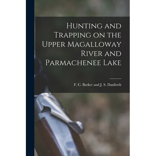Hunting and Trapping on the Upper Magalloway River and Parmachenee Lake - Paperback