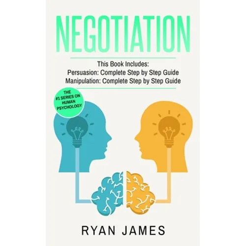 Negotiation: 2 Manuscripts - Persuasion The Complete Step by Step Guide, Manipulation The Complete Step by Step Guide (Negotiation Series) (Volume 1)