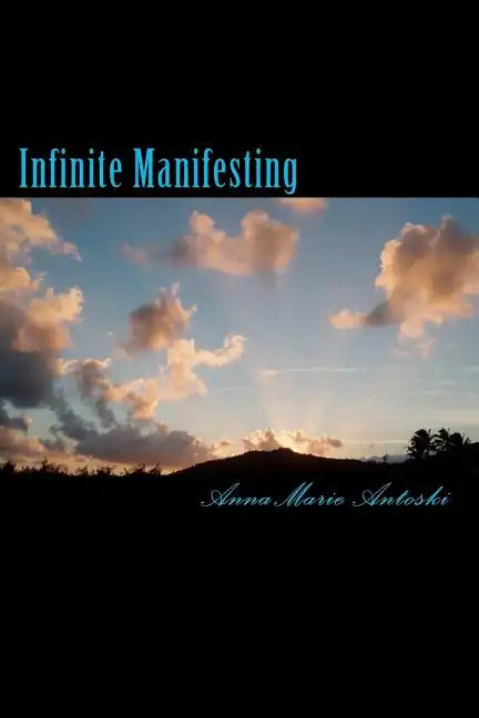 Infinite Manifesting: The Infinite Journey to Your Infinite Self - Paperback