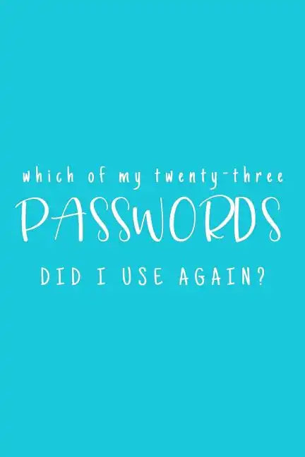 Which Of My Twenty-Three Passwords Did I Use Again?: Password Keeper - Teal - Paperback