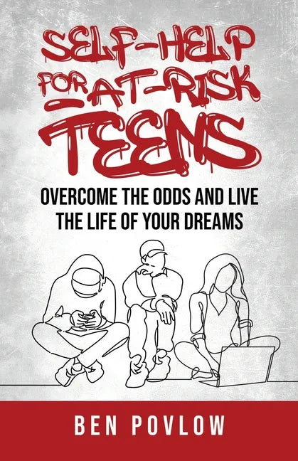 Self-Help for At-Risk Teens: Overcome the Odds and Live the Life of Your Dreams - Paperback