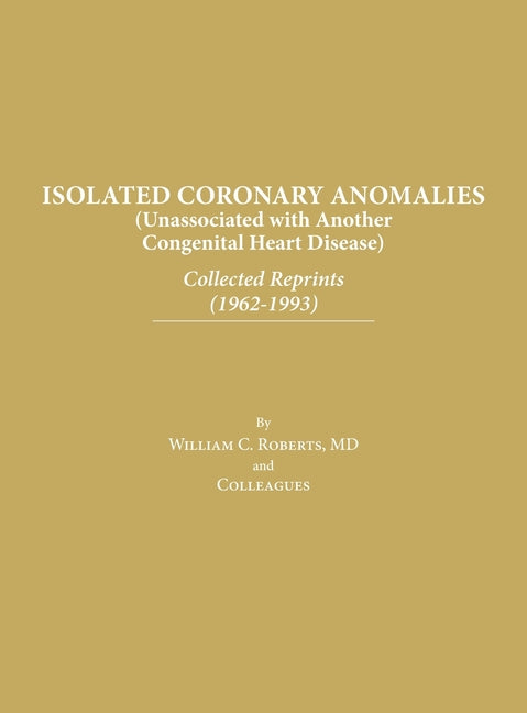 Isolated Coronary Anomalies: Collected Reprints (1962-1993): Collected Reprints (1962-199 - Hardcover