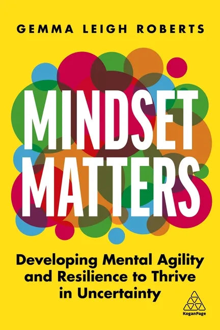 Mindset Matters: Developing Mental Agility and Resilience to Thrive in Uncertainty - Paperback