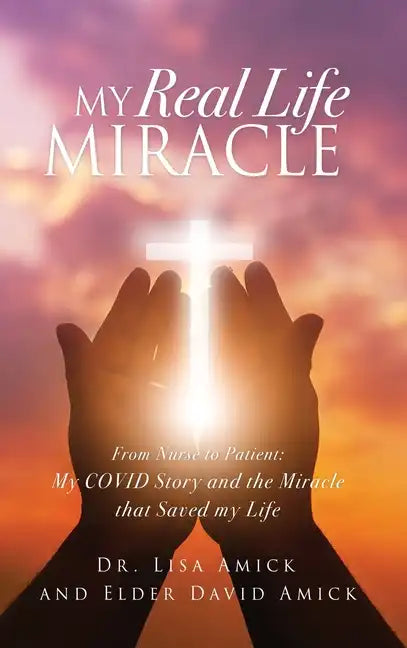My Real Life Miracle: From Nurse to Patient: My COVID Story and the Miracle that Saved my Life - Hardcover