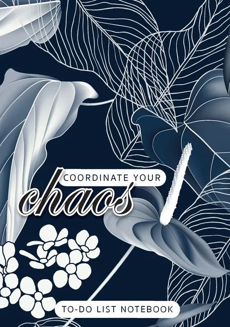 Coordinate Your Chaos To-Do List Notebook: 120 Pages Lined Undated To-Do List Organizer with Priority Lists (Medium A5 - 5.83X8.27 - Leaves and Flower - Paperback