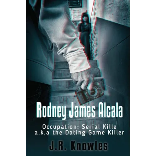 Rodney James Alcala: Occupation: Serial Killer a.k.a. The Dating Game Killer - Paperback