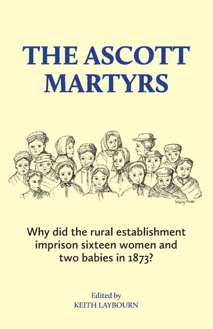 The Ascott Martyrs: Why did the rural establishment imprison sixteen women and two babies in 1873? - Paperback