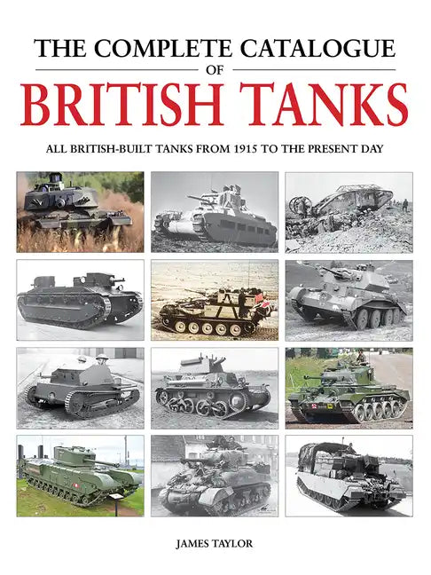The Complete Catalogue of British Tanks: All British-Built Tanks from 1915 to the Present Day - Hardcover