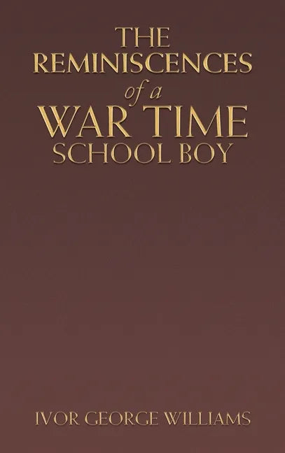 The Reminiscences of a War Time School Boy - Hardcover