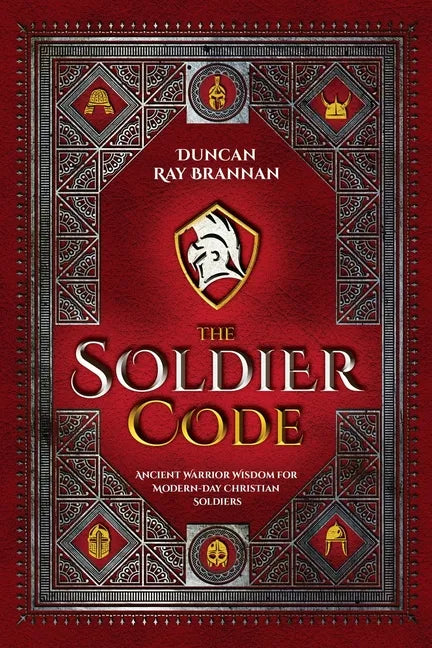 The Soldier Code: Ancient Warrior Wisdom for Modern-Day Christian Soldiers - Paperback