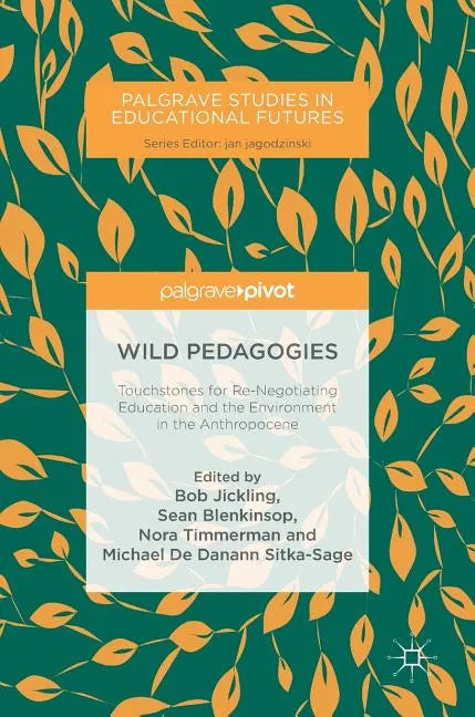 Wild Pedagogies: Touchstones for Re-Negotiating Education and the Environment in the Anthropocene - Hardcover