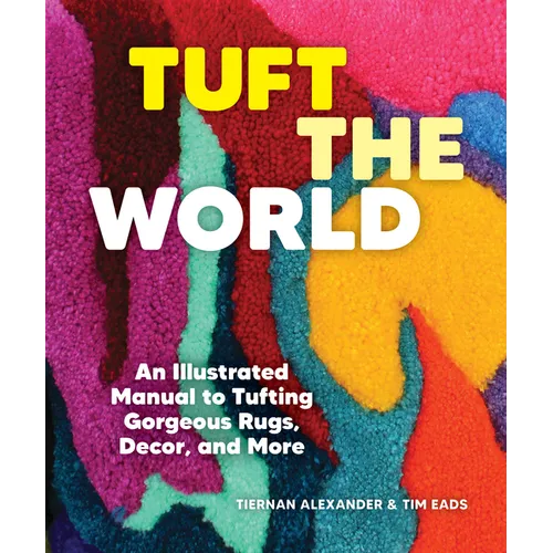 Tuft the World: An Illustrated Manual to Tufting Gorgeous Rugs, Decor, and More - Paperback