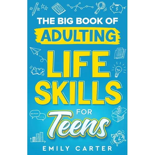 The Big Book of Adulting Life Skills for Teens: A Complete Guide to All the Crucial Life Skills They Don't Teach You in School for Teenagers - Paperback