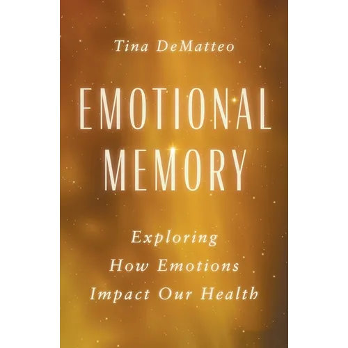 Emotional Memory: Exploring How Emotions Impact Our Health - Paperback