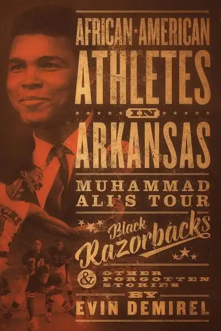 African-American Athletes in Arkansas: Muhammad Ali's Tour, Black Razorbacks & Other Forgotten Stories - Paperback