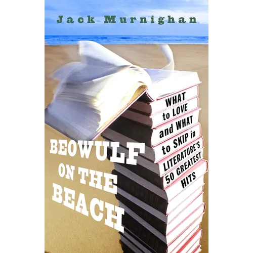 Beowulf on the Beach: Beowulf on the Beach: What to Love and What to Skip in Literature's 50 Greatest Hits - Paperback