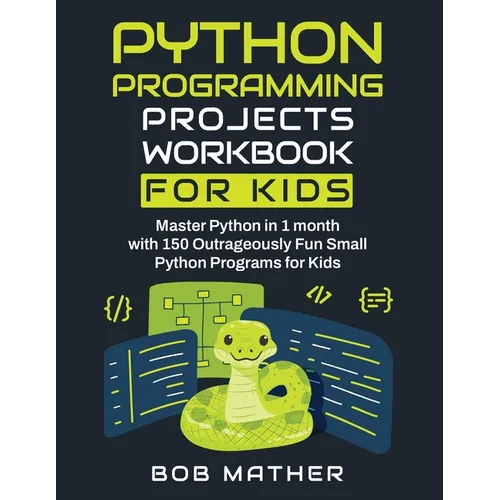 Python Programming Projects Workbook for Kids: Master Python in 1 month with 150 Outrageously Fun Small Python Programs for Kids (Coding for Absolute - Paperback