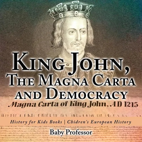 King John, The Magna Carta and Democracy - History for Kids Books Chidren's European History - Paperback