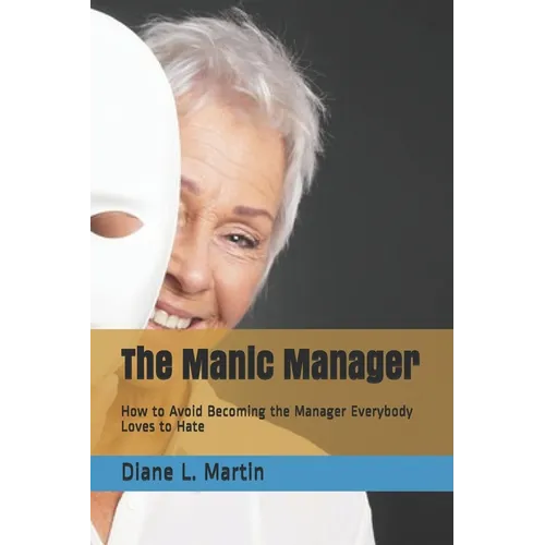 The Manic Manager: How to Avoid Becoming the Manager Everybody Loves to Hate - Paperback