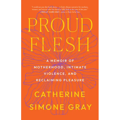 Proud Flesh: A Memoir of Motherhood, Intimate Violence, and Reclaiming Pleasure - Paperback