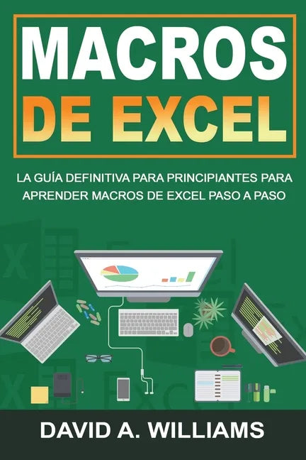 Macros De Excel: La guía definitiva para principiantes para aprender macros de Excel paso a paso (Libro En Español/Excel Macros Spanish Book Version) - Paperback