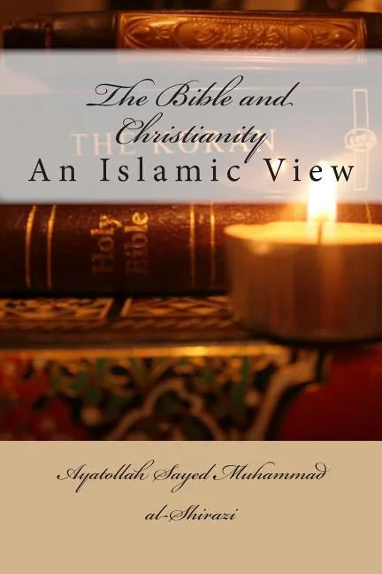 The Bible and Christianity: An Islamic View - Paperback