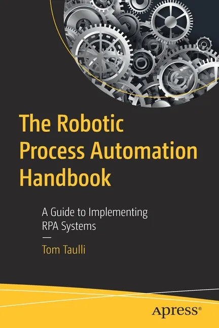 The Robotic Process Automation Handbook: A Guide to Implementing Rpa Systems - Paperback