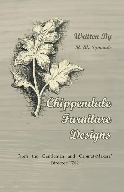Chippendale Furniture Designs - From the Gentleman and Cabinet-Makers' Director 1762 - Paperback