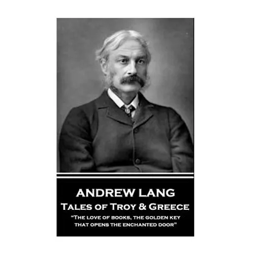 Andrew Lang - Tales of Troy and Greece: 