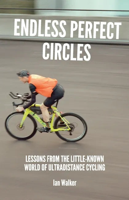 Endless Perfect Circles: Lessons from the little-known world of ultradistance cycling - Paperback