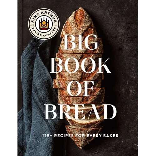 The King Arthur Baking Company Big Book of Bread: 125+ Recipes for Every Baker (a Cookbook) - Hardcover