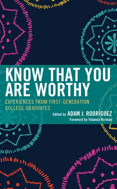 Know That You Are Worthy: Experiences from First-Generation College Graduates - Paperback