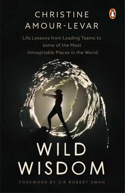 Wild Wisdom: Life Lessons from Leading Teams to Some of the Most Inhospitable Places in the World - Paperback