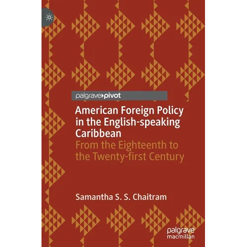 American Foreign Policy in the English-Speaking Caribbean: From the Eighteenth to the Twenty-First Century - Hardcover