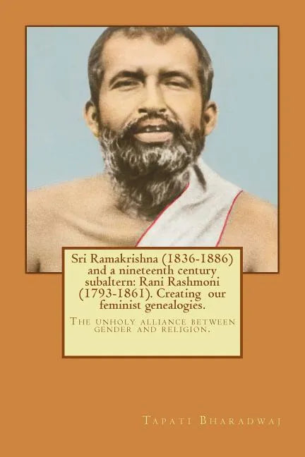 Sri Ramakrishna (1836-1886) and a nineteenth century subaltern: Rani Rashmoni (1793-1861). Creating our feminist genealogies.: The unholy alliance bet - Paperback