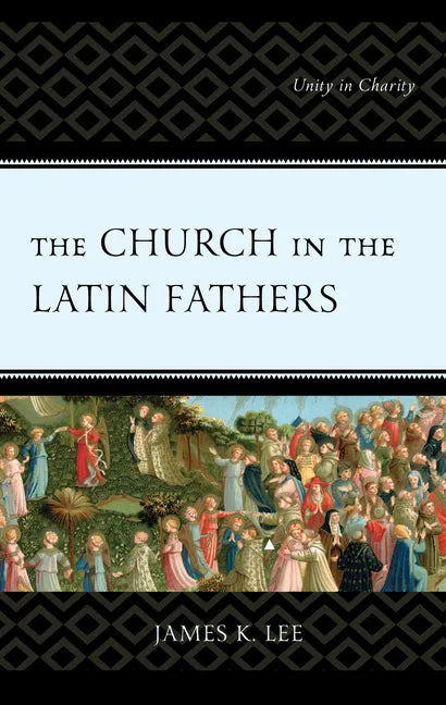 The Church in the Latin Fathers: Unity in Charity - Hardcover