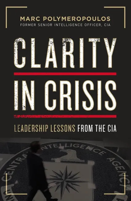 Clarity in Crisis: Leadership Lessons from the CIA - Paperback