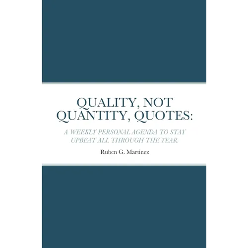 Quality, Not Quantity, Quotes: A Weekly Personal Agenda to Stay Upbeat All Through the Year - Paperback