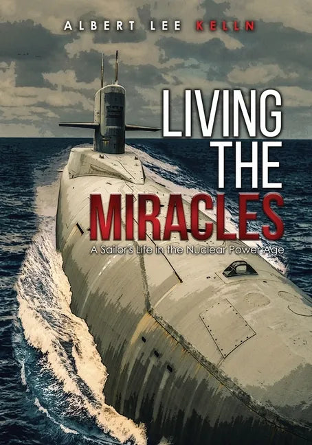 Living The MIRACLES: A Sailor's Life in the Nuclear Power Age - Paperback