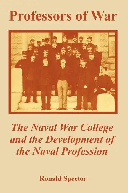 Professors of War: The Naval War College and the Development of the Naval Profession - Paperback