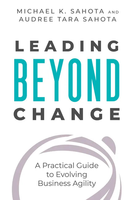Leading Beyond Change: A Practical Guide to Evolving Business Agility - Paperback