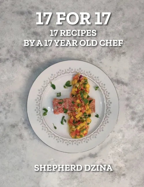 17 for 17, 17 Recipes by a 17 year old Chef - Hardcover