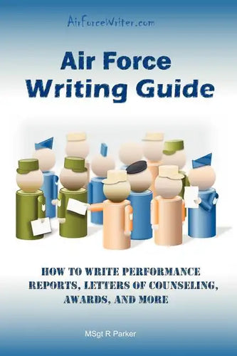 Air Force Writing Guide: How to Write Enlisted Performance Reports, Awards, LOCs, and more - Paperback