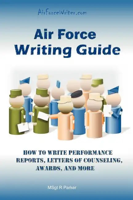 Air Force Writing Guide: How to Write Enlisted Performance Reports, Awards, LOCs, and more - Paperback