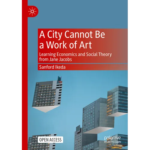 A City Cannot Be a Work of Art: Learning Economics and Social Theory from Jane Jacobs - Paperback
